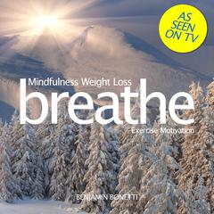 Breathe—Mindfulness Weight Loss: Exercise Motivation: Mindfulness Meditation Audiobook, by Benjamin  Bonetti