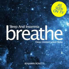 Breathe—Sleep And Insomnia: Deep Uninterrupted Sleep: Mindfulness Meditation Audiobook, by Benjamin  Bonetti