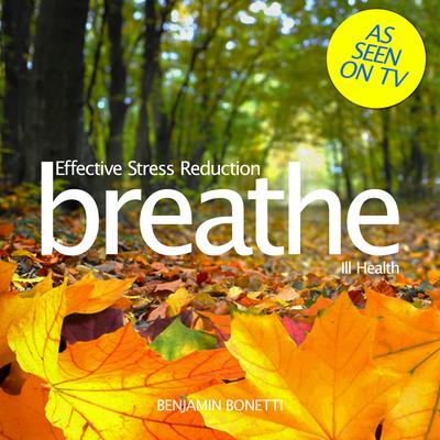 Breathe—Effective Stress Reduction: Ill Health: Mindfulness Meditation Audiobook, by Benjamin  Bonetti
