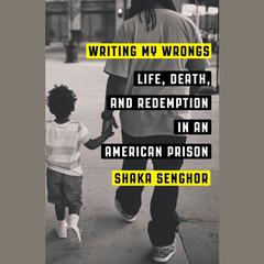Writing My Wrongs: Life, Death, and One Man's Story of Redemption in an American Prison Audiobook, by 
