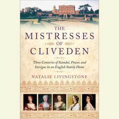 The Mistresses of Cliveden: Three Centuries of Scandal, Power, and Intrigue in an English Stately Home Audiobook, by Natalie Livingstone