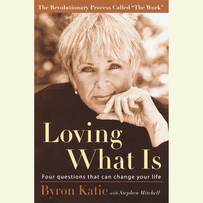 Loving What Is: Four Questions That Can Change Your Life Audiobook, by Byron Katie