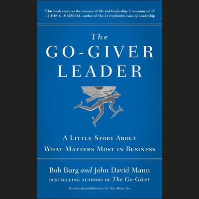 The Go-Giver Leader: A Little Story About What Matters Most in Business (Go-Giver, Book 2) Audiobook, by Bob Burg