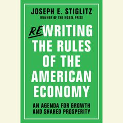 Rewriting the Rules of the American Economy: An Agenda for Growth and Shared Prosperity Audiobook, by Joseph E. Stiglitz