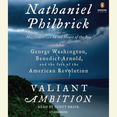 Valiant Ambition: George Washington, Benedict Arnold, and the Fate of the American Revolution Audiobook, by Nathaniel Philbrick