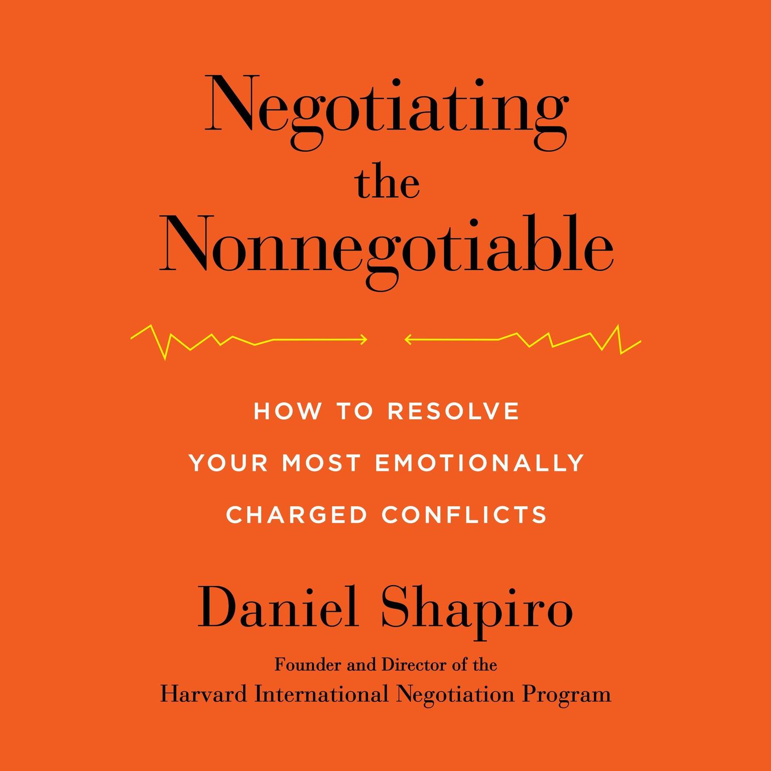 Negotiating the Nonnegotiable: How to Resolve Your Most Emotionally Charged Conflicts Audiobook, by Daniel Shapiro