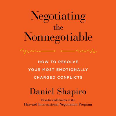 Negotiating the Nonnegotiable: How to Resolve Your Most Emotionally Charged Conflicts Audiobook, by 