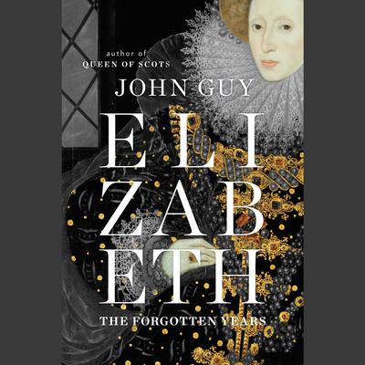 Elizabeth: The Forgotten Years Audiobook, by John Guy