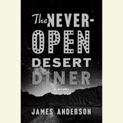 The Never-Open Desert Diner: A Novel Audiobook, by James Anderson