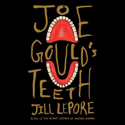 Joe Gould's Teeth Audiobook, by Jill Lepore