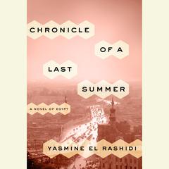 Chronicle of a Last Summer: A Novel of Egypt Audiobook, by Yasmine El Rashidi