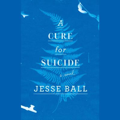 A Cure for Suicide: A Novel Audiobook, by Jesse Ball