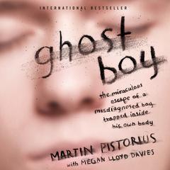 Ghost Boy: The Miraculous Escape of a Misdiagnosed Boy Trapped Inside His Own Body Audiobook, by Martin Pistorius