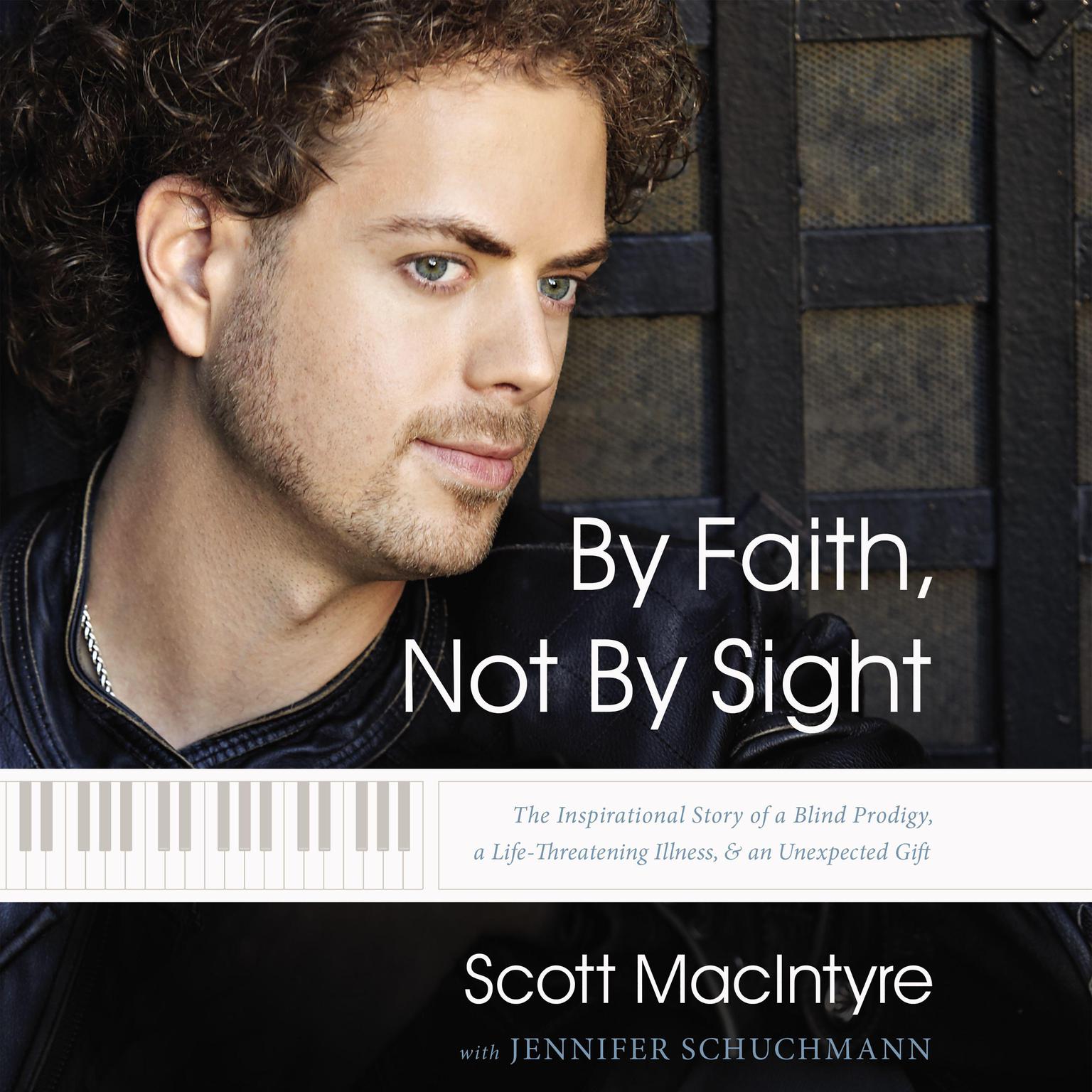 By Faith, Not By Sight: The Inspirational Story of a Blind Prodigy, a Life-Threatening Illness, and an Unexpected Gift Audiobook, by Scott MacIntyre