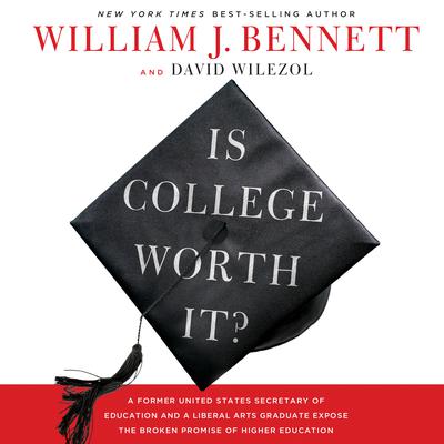 Is College Worth It?: A Former United States Secretary of Education and a Liberal Arts Graduate Expose the Broken Promise of Higher Education Audiobook, by William J. Bennett