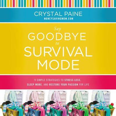 Say Goodbye to Survival Mode: 9 Simple Strategies to Stress Less, Sleep More, and Restore Your Passion for Life Audiobook, by Crystal Paine