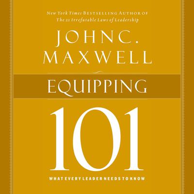 Equipping 101: What Every Leader Needs to Know Audiobook, by John C. Maxwell