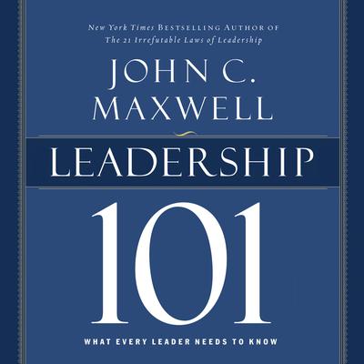 Leadership 101: What Every Leader Needs to Know Audiobook, by John C. Maxwell