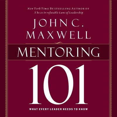 Mentoring 101: What Every Leader Needs to Know Audiobook, by John C. Maxwell