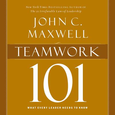 Teamwork 101: What Every Leader Needs to Know Audiobook, by John C. Maxwell