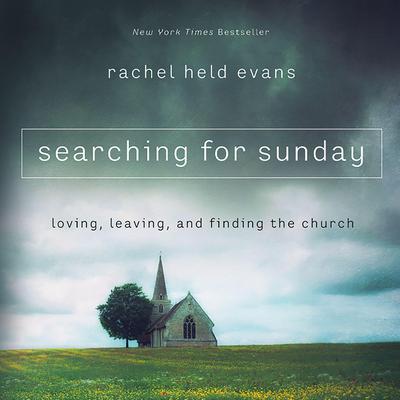 Searching For Sunday: Loving, Leaving, and Finding the Church Audiobook, by Rachel Held Evans