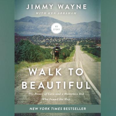 Walk to Beautiful: The Power of Love and a Homeless Kid Who Found the Way Audiobook, by Jimmy Wayne