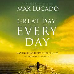 Great Day Every Day: Navigating Lifes Challenges with Promise and Purpose Audiobook, by Max Lucado