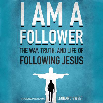 I Am A Follower: The Way, Truth, and Life of Following Jesus Audiobook, by Leonard Sweet