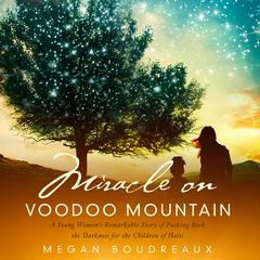 Miracle on Voodoo Mountain: A Young Womans Remarkable Story of Pushing Back the Darkness for the Children of Haiti Audiobook, by Megan Boudreaux