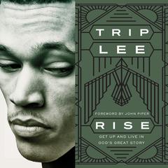 Rise: Get Up and Live in Gods Great Story Audiobook, by Trip Lee