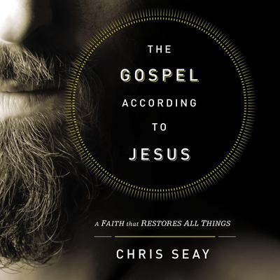The Gospel According to Jesus: A Faith that Restores All Things Audiobook, by 