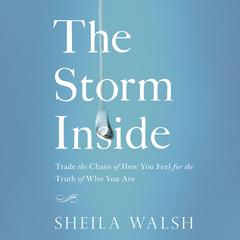 The Storm Inside: Trade the Chaos of How You Feel for the Truth of Who You Are Audiobook, by Sheila Walsh