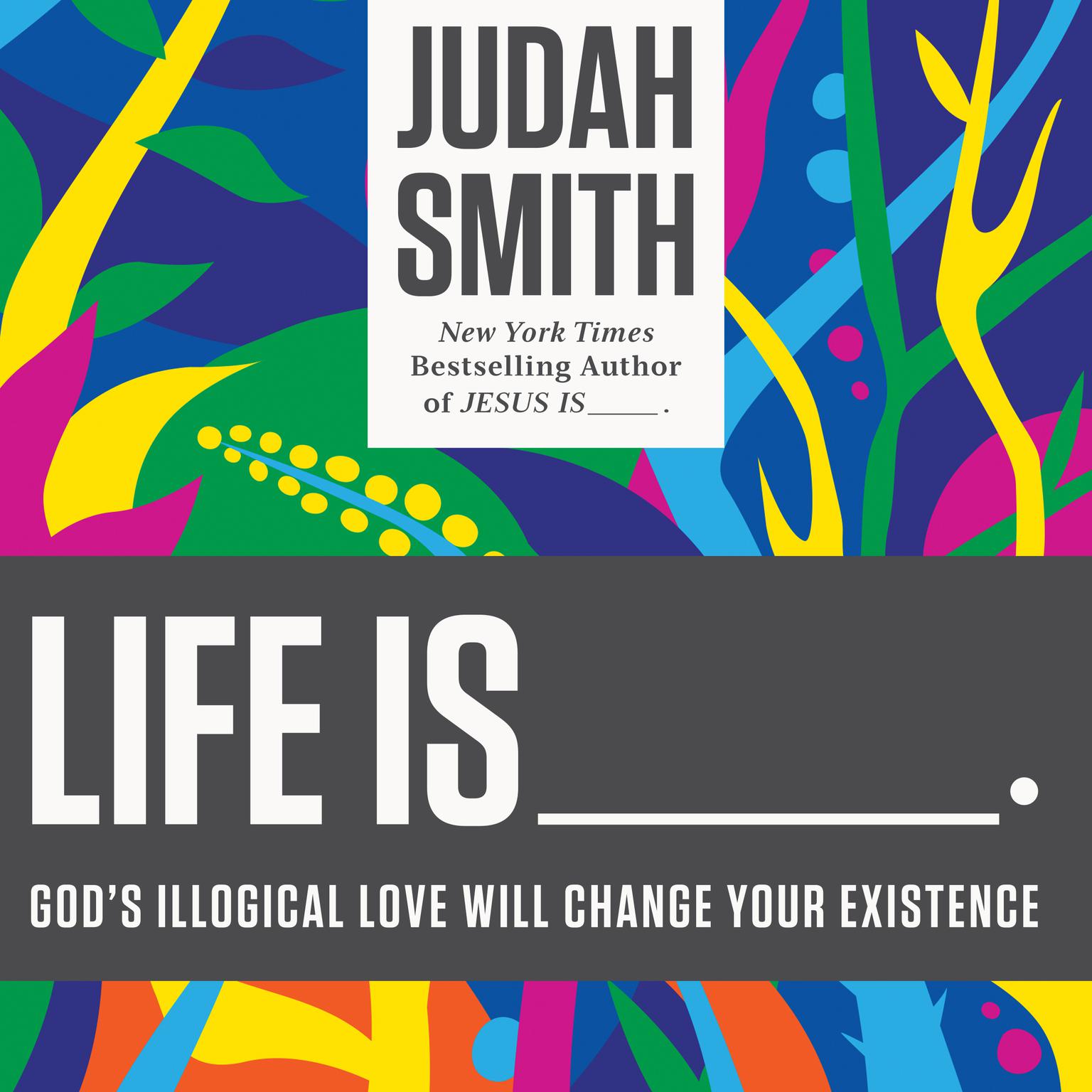 Life Is ......: Gods Illogical Love Will Change Your Existence Audiobook, by Judah Smith
