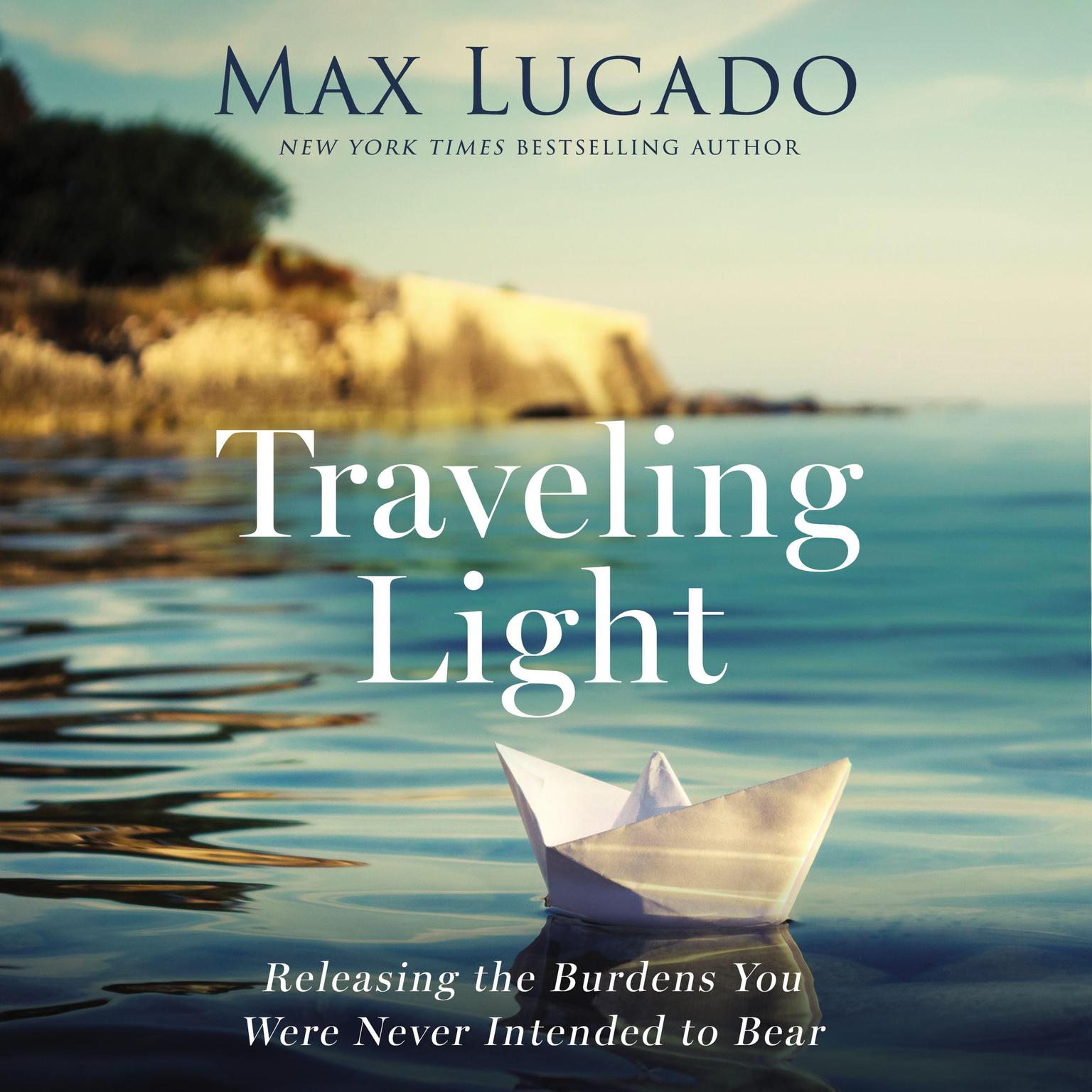 Traveling Light: Releasing the Burdens You Were Never Intended to Bear Audiobook, by Max Lucado