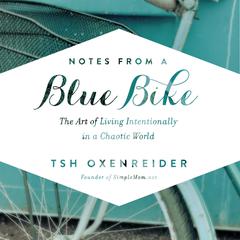 Notes from a Blue Bike: The Art of Living Intentionally in a Chaotic World Audiobook, by Tsh Oxenreider