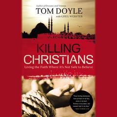 Killing Christians: Living the Faith Where It's Not Safe to Believe Audiobook, by 
