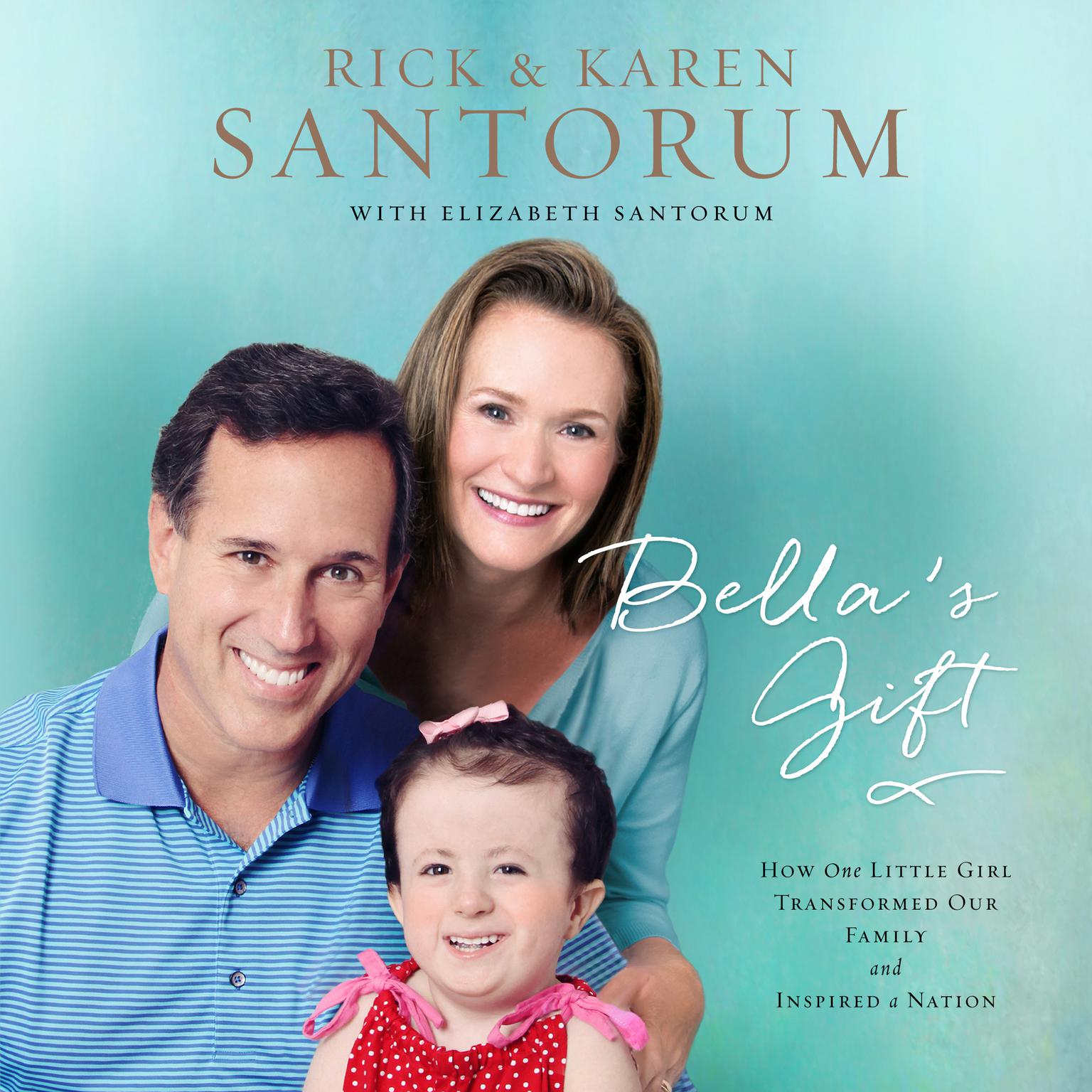 Bellas Gift: How One Little Girl Transformed Our Family and Inspired a Nation Audiobook, by Rick Santorum