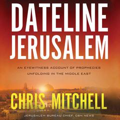 Dateline Jerusalem: An Eyewitness Account of Prophecies Unfolding in the Middle East Audiobook, by Chris Mitchell