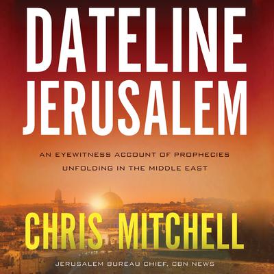 Dateline Jerusalem: An Eyewitness Account of Prophecies Unfolding in the Middle East Audiobook, by 