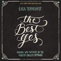 The Best Yes: Making Wise Decisions in the Midst of Endless Demands Audiobook, by Lysa TerKeurst