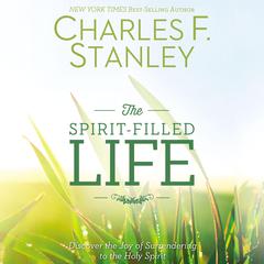 The Spirit-Filled Life: Discover the Joy of Surrendering to the Holy Spirit Audiobook, by Charles F. Stanley