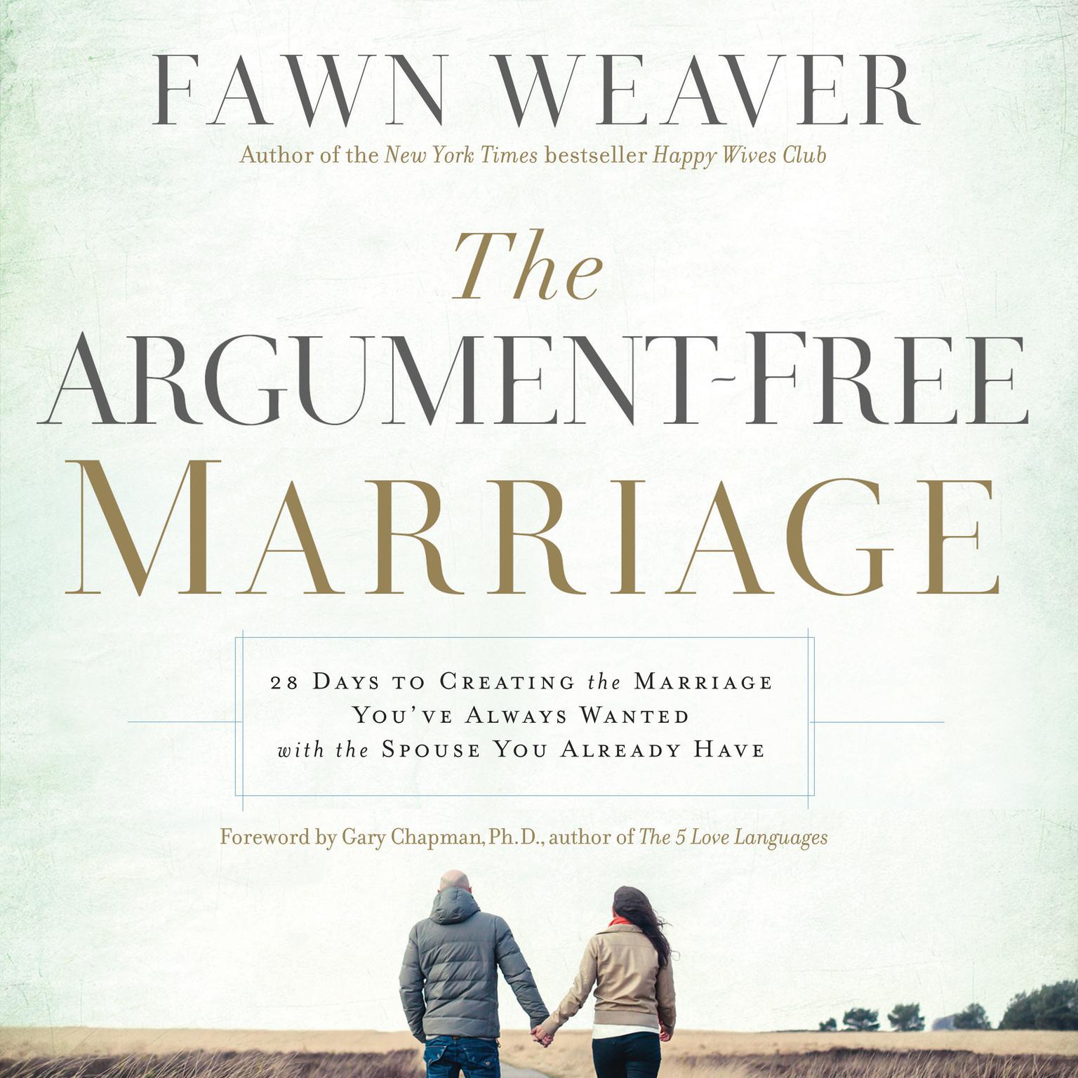 The Argument-Free Marriage: 28 Days to Creating the Marriage Youve Always Wanted with the Spouse You Already Have Audiobook, by Fawn Weaver