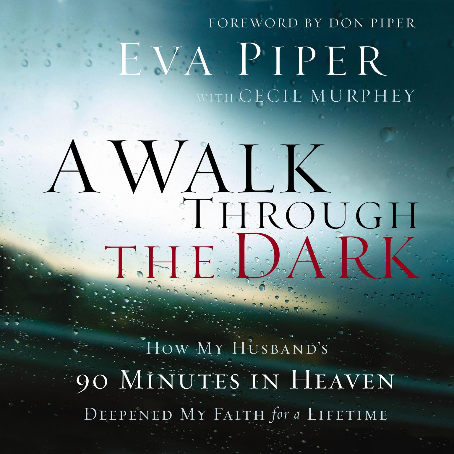 A Walk Through The Dark: How My Husbands 90 Minutes in Heaven Deepened My Faith for a Lifetime Audiobook, by Eva Piper