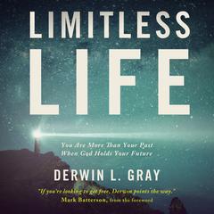 Limitless Life: You Are More Than Your Past When God Holds Your Future Audiobook, by Derwin L. Gray