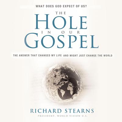 The Hole in Our Gospel Special Edition: What Does God Expect of Us? The Answer That Changed My Life and Might Just Change the World Audiobook, by Richard Stearns