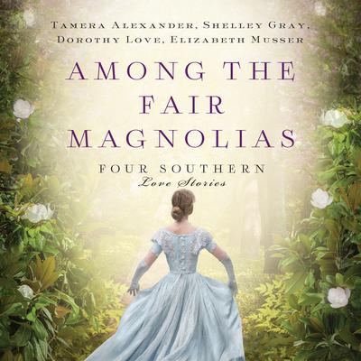 Among the Fair Magnolias: Four Southern Love Stories Audiobook, by Tamera Alexander