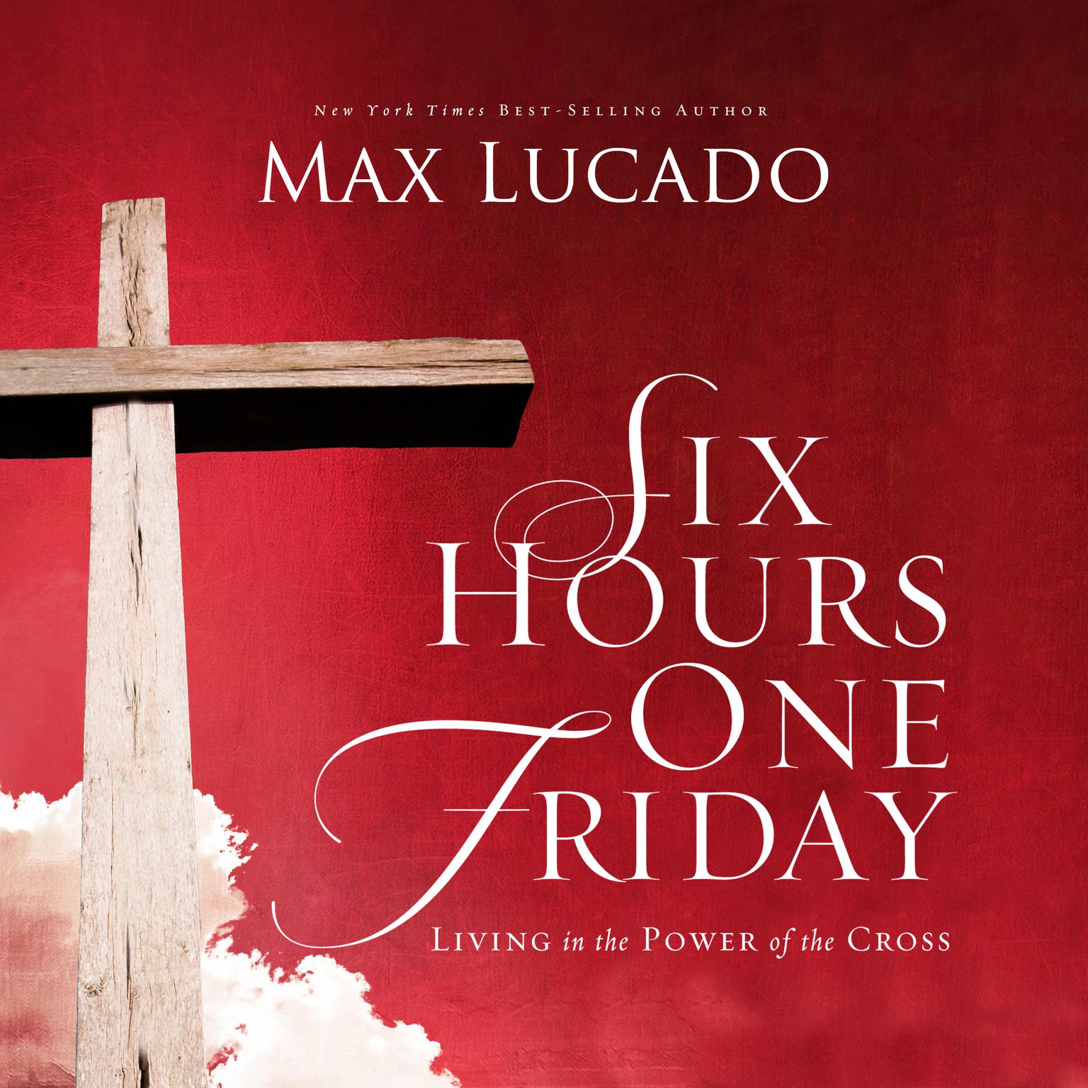 Six Hours One Friday (Abridged): Living in the Power of the Cross Audiobook, by Max Lucado