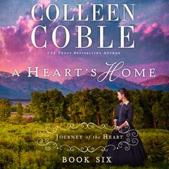 A Heart's Home: A Journey of the Heart Audiobook, by Colleen Coble