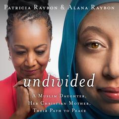 Undivided: A Muslim Daughter, Her Christian Mother, Their Path to Peace Audiobook, by Alana Raybon