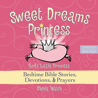 Sweet Dreams Princess: God's Little Princess Bedtime Bible Stories, Devotions, and   Prayers Audiobook, by Sheila Walsh